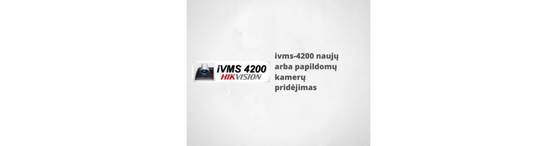 ivms-4200 naujų arba papildomų kamerų pridėjimas ivms-4200 naujų arba papildomų kamerų pridėjimas